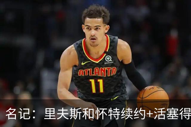 名记：里夫斯&怀特续约+活塞得到乔后 希罗&鲍威尔的行情发生改变