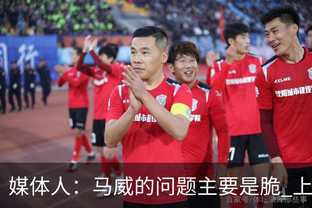 媒体人：马威的问题主要是脆 上赛季的60场出勤已经是生涯之最