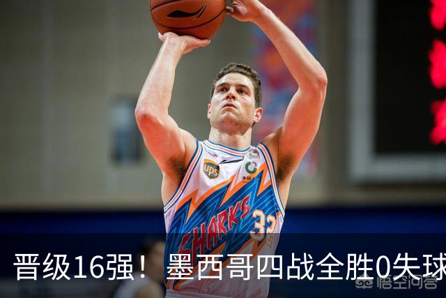 晋级16强！墨西哥四战全胜0失球 主场大捷击碎淘汰赛魔咒