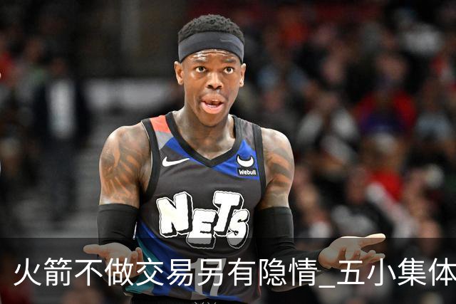 火箭不做交易另有隐情 五小集体贬值换不动了？
