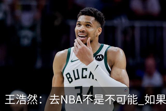 王浩然：去NBA不是不可能 如果有一天我有机会 我也会去争取
